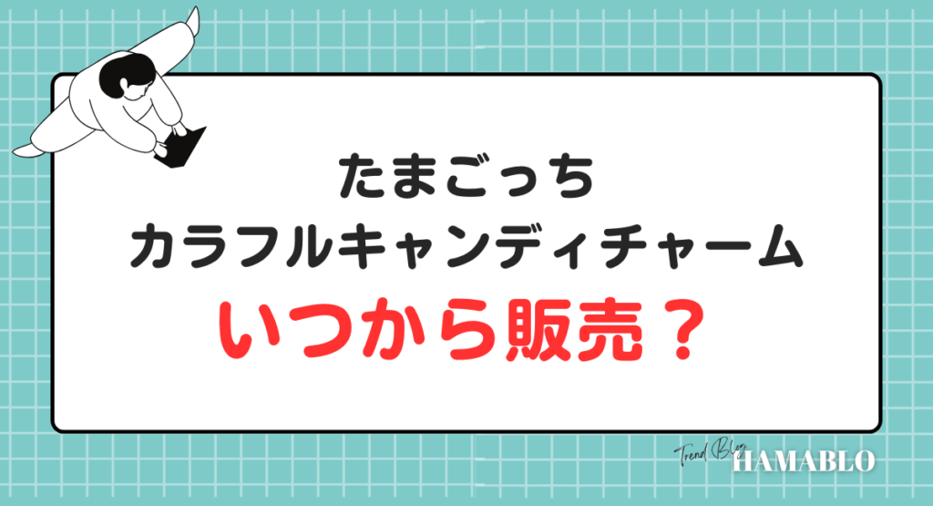 たまごっちガチャ　カラフルキャンディーチャーム　　 いつから販売