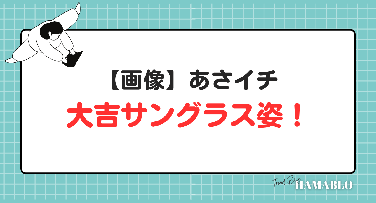画像　あさイチ　大吉　サングラス