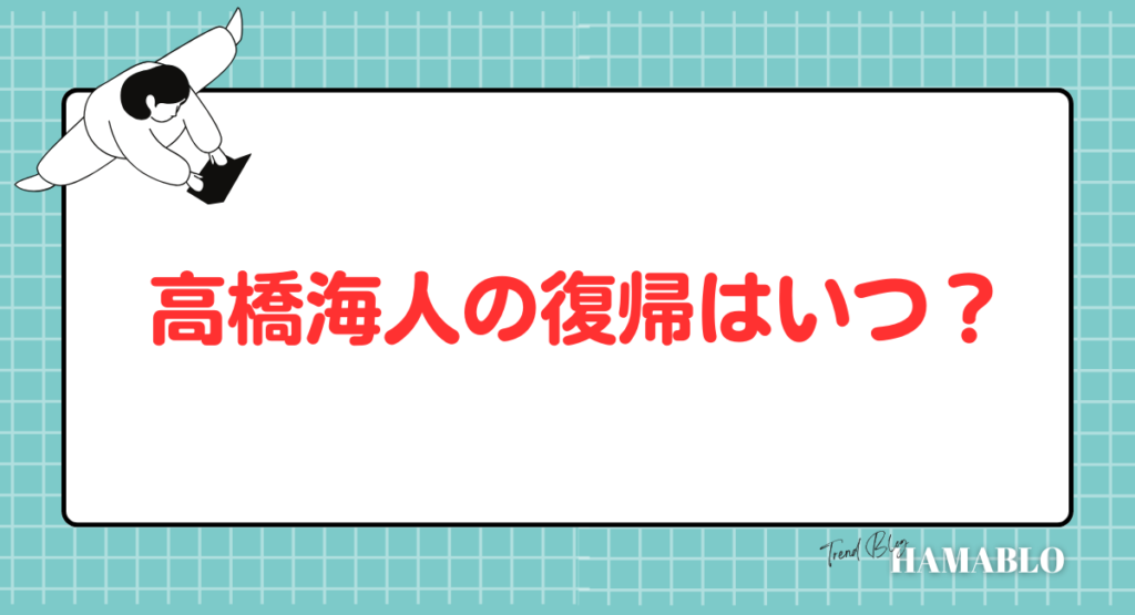 高橋海人　復帰　いつ